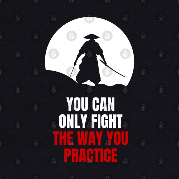 Miyamoto Musashi - 'You can only fight the way you practice' by Rules of the mind